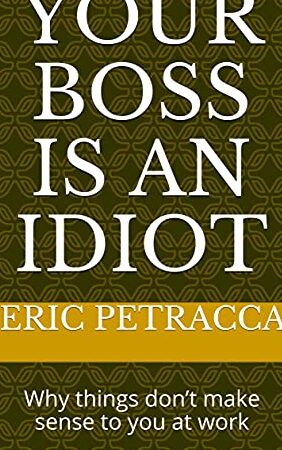 Tu jefe es un idiota: Por qué las cosas no tienen sentido para ti en el trabajo Ver más